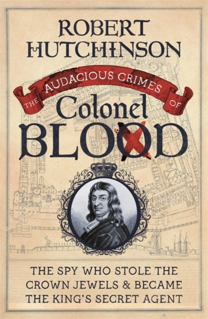 Cover of The Audacious Crimes of Colonel Blood: The Spy Who Stole the Crown Jewels and Became the King's Secret Agent