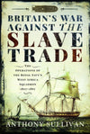 Cover of Britain&#39;s War Against the Slave Trade: The Operations of the Royal Navy&#39;s West Africa Squadron 1807-1867