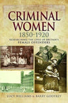 Criminal Women 1850-1920: Researching the Lives of Britain&#39;s Female Offenders