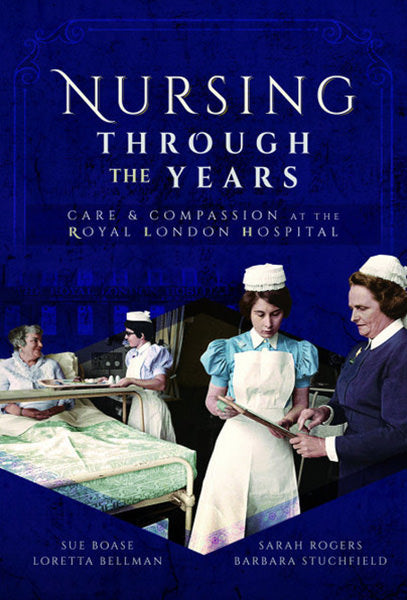 Cover of Nursing Through the Years: Care and Compassion at the Royal London Hospital