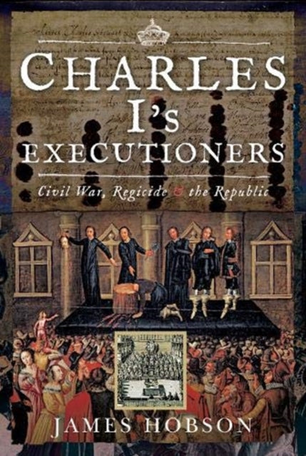 Cover of Charles I's Executioners: Civil War, Regicide and the Republic