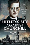 Hitler&#39;s Spy Against Churchill: The Spy Who Died Out in the Cold