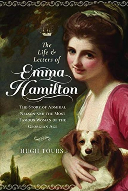 Cover of The Life and Letters of Emma Hamilton: The Story of Admiral Nelson and the Most Famous Woman of the Georgian Age