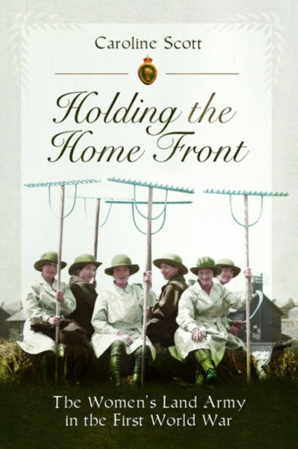 Cover of Holding the Home Front: The Women's Land Army in The First World War