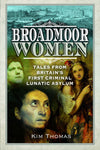 Broadmoor Women: Tales from Britain&#39;s First Criminal Lunatic Asylum