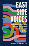 East Side Voices: Essays Celebrating East and Southeast Asian Identity in Britain