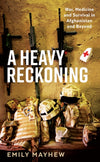 Cover of A Heavy Reckoning: War, Medicine and Survival in Afghanistan and Beyond
