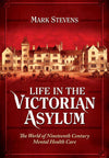 Cover of Life in the Victorian Asylum: The World of Nineteenth Century Mental Health Care