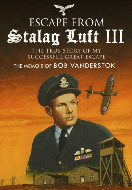 Cover of Escape from Stalag Luft III: The Memoir of Bob Vanderstok
