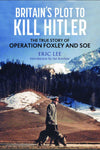 Britain&#39;s Plot to Kill Hitler: The True Story of Operation Foxley and SOE