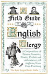 Cover of A Field Guide to the English Clergy: A Compendium of Diverse Eccentrics, Pirates, Prelates and Adventurers; All Anglican, Some Even Practising