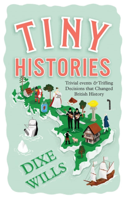 Cover of Tiny Histories: Trivial Events and Trifling Decisions that Changed British History
