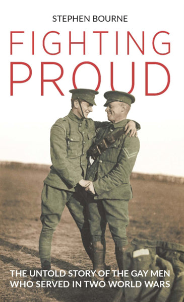 Cover of Fighting Proud: The Untold Story of the Gay Men Who Served in Two World Wars