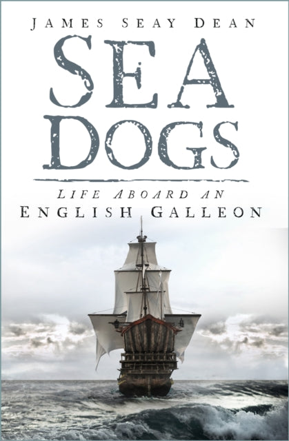 Sea Dogs: Life Aboard an English Galleon