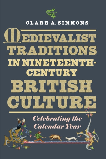 Cover of Medievalist Traditions in Nineteenth-Century British Culture: Celebrating the Calendar Year