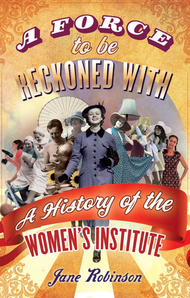 Cover of A Force To Be Reckoned With: A History of the Women's Institute