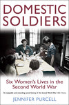 Cover of Domestic Soldiers: Six Women&#39;s Lives in the Second World War