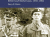 Murder, Mutiny And the Military : British Court Martial Cases 1940-1966