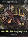 Cover of My Ancestor was a Studio Photographer: A Guide to Sources for Family Historians