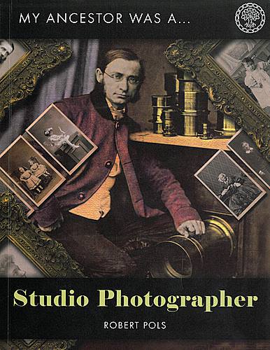 Cover of My Ancestor was a Studio Photographer: A Guide to Sources for Family Historians
