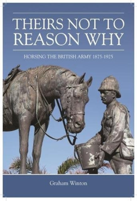 Cover of 'Theirs Not to Reason Why': Horsing the British Army 1875-1925