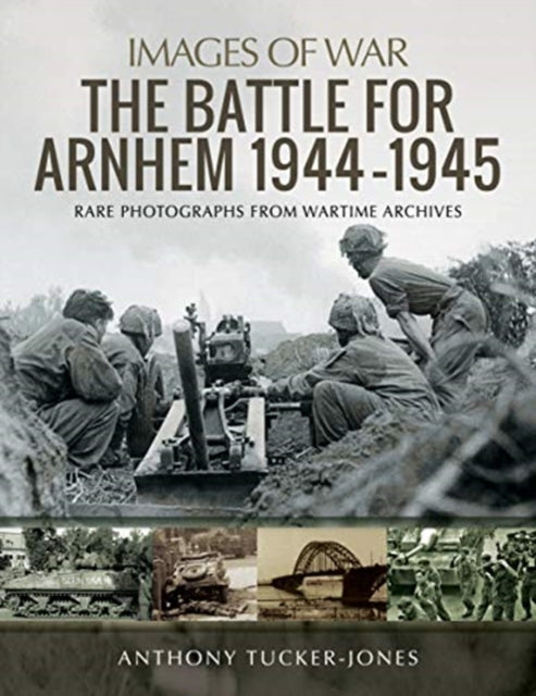 Cover of The Battle for Arnhem 1944-1945: Rare Photographs from Wartime Archives