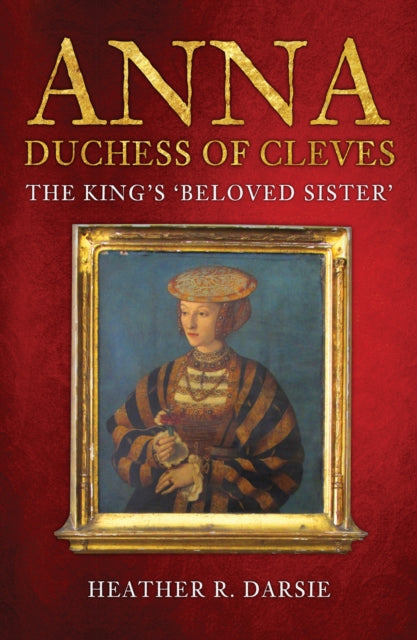 Cover of Anna, Duchess of Cleves: The King's 'Beloved Sister'