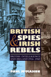Cover of British Spies &amp; Irish Rebels: British Intelligence and Ireland 1916-1945