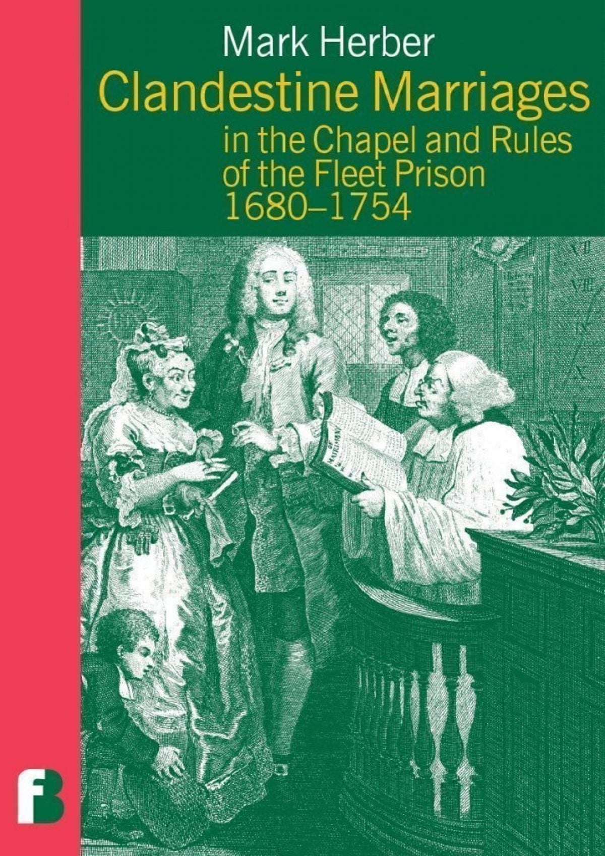 Clandestine Marriages in the Chapel and Rules of the Fleet Prison 1680-1754 : v. 1